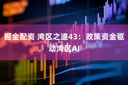 掘金配资 湾区之道43：政策资金驱动湾区AI