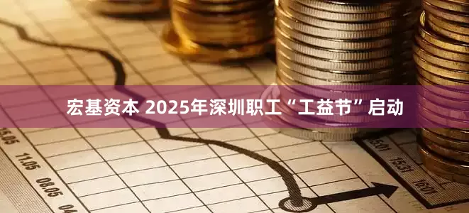 宏基资本 2025年深圳职工“工益节”启动