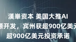 漢崋资本 美国大推AI技术和能源开发，宾州获超900亿美元投资承诺